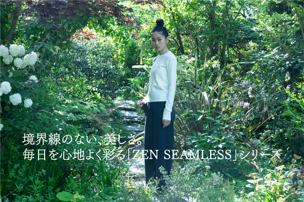 境界線のない、美しさ。毎日を心地よく彩る「ZEN SEAMLESS」シリーズ