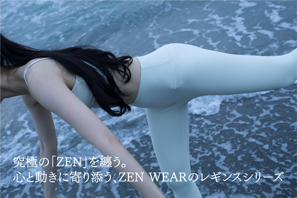 究極の「ZEN」を纏う。心と動きに寄り添う、ZEN WEARのレギンスシリーズ